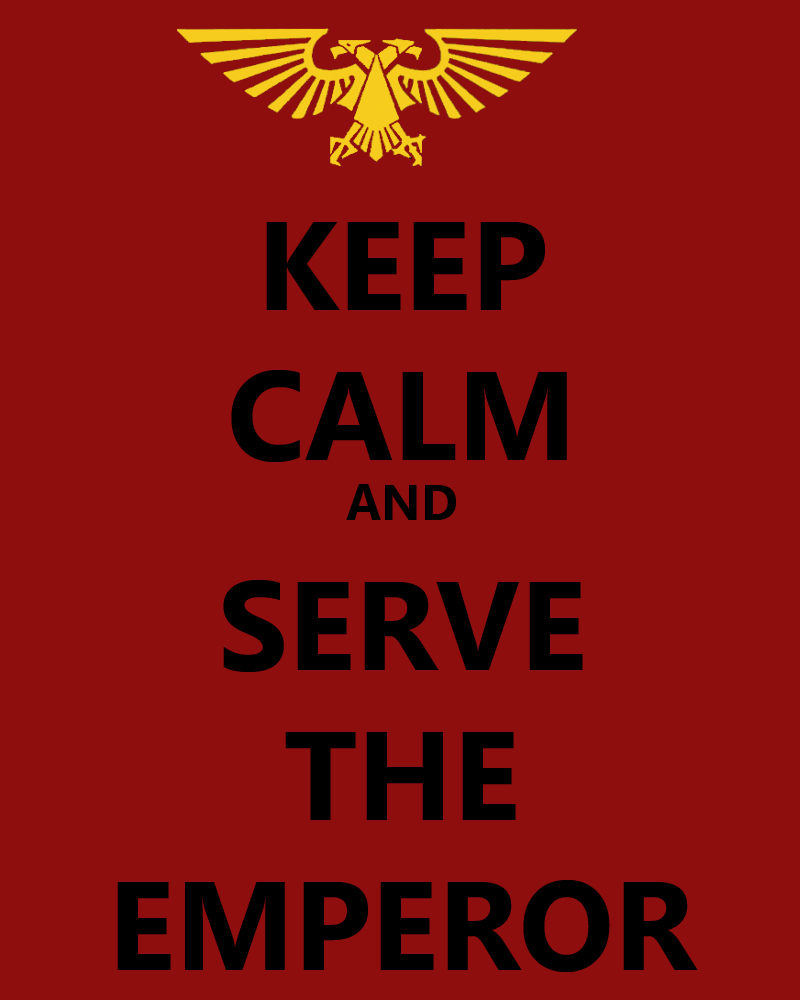 keep_calm_and_serve_the_emperor_by_johnhazatoth-d5eml29.jpg