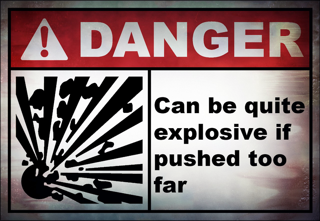 http://fc01.deviantart.net/fs70/i/2014/010/1/9/can_be_explosive_if_pushed_too_far_sign_by_angrydogdesigns-d71ma1l.png