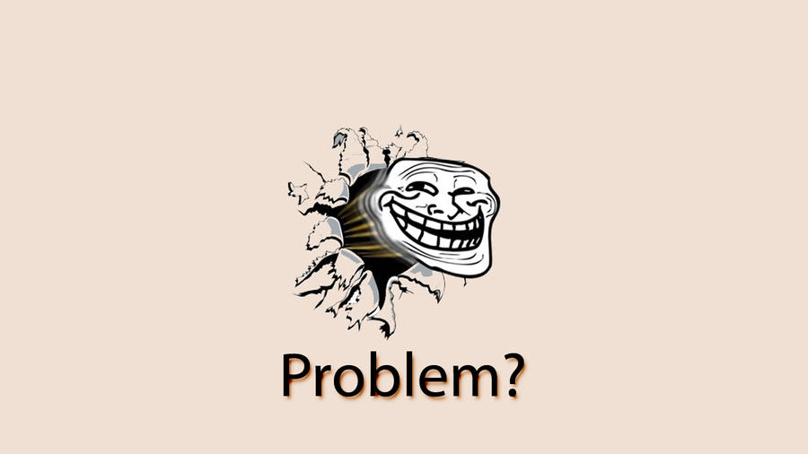 problem_troll_wallpaper_by_mrinvincibleseth-d3hr9p9.jpg